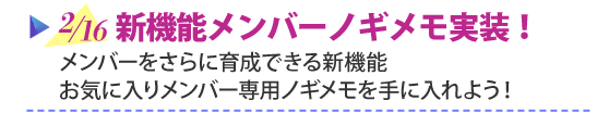 2/16 新機能メンバーノギメモ実装！　メンバーをさらに育成できる新機能　お気に入りメンバー専用ノギメモを手に入れよう！