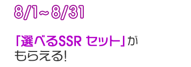 8/1～8/31「選べるSSRセット」がもらえる！