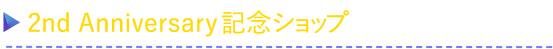 2nd Anniversary記念ショップがOPEN